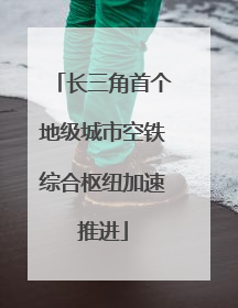 长三角首个地级城市空铁综合枢纽加速推进